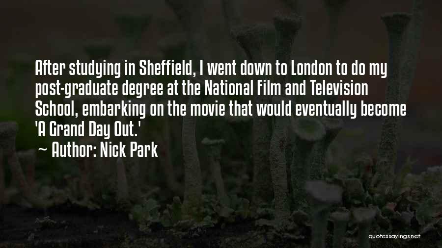 Nick Park Quotes: After Studying In Sheffield, I Went Down To London To Do My Post-graduate Degree At The National Film And Television