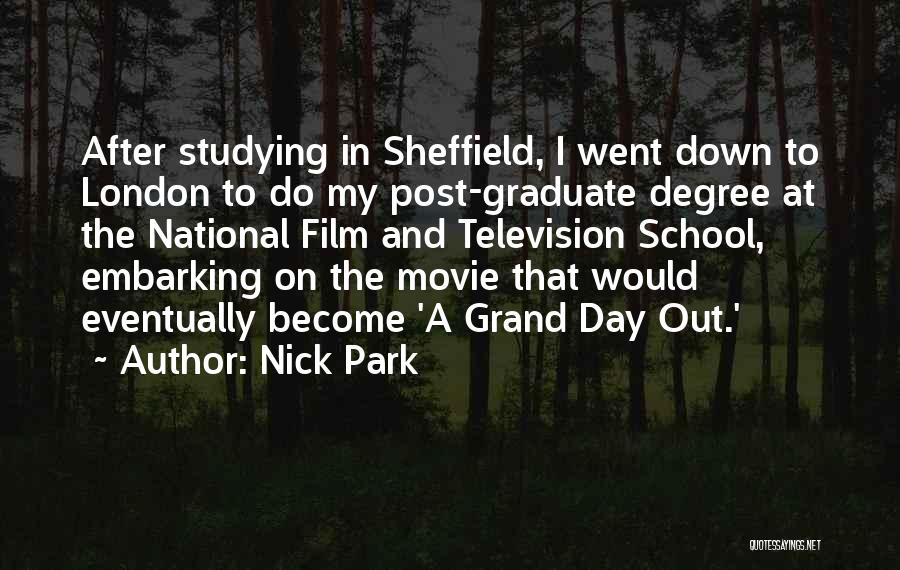 Nick Park Quotes: After Studying In Sheffield, I Went Down To London To Do My Post-graduate Degree At The National Film And Television