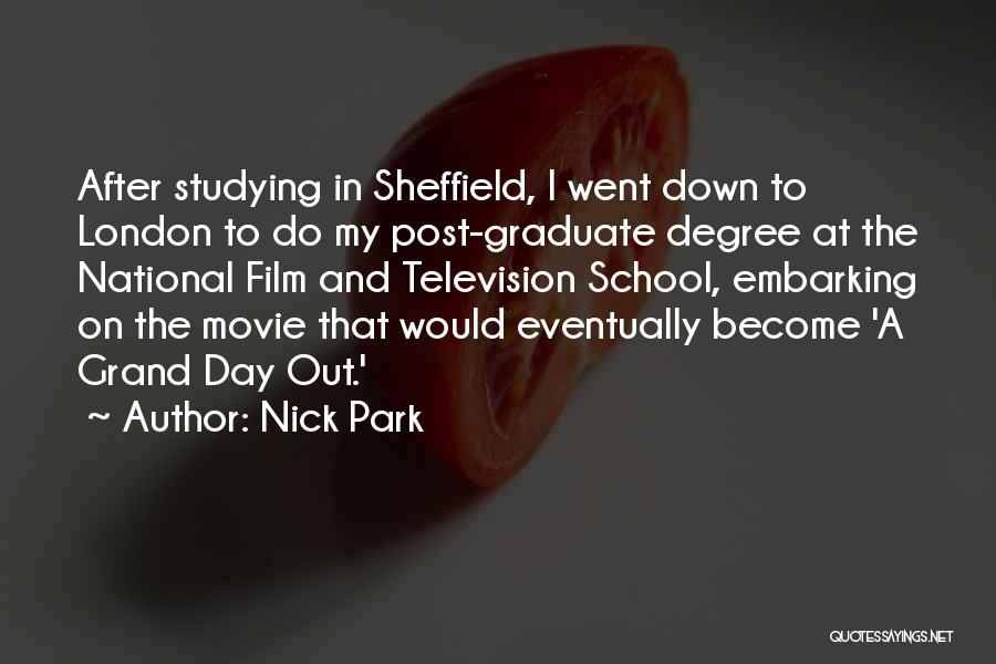 Nick Park Quotes: After Studying In Sheffield, I Went Down To London To Do My Post-graduate Degree At The National Film And Television