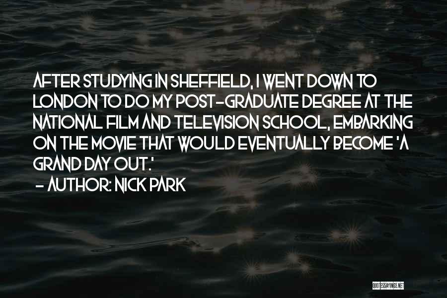 Nick Park Quotes: After Studying In Sheffield, I Went Down To London To Do My Post-graduate Degree At The National Film And Television