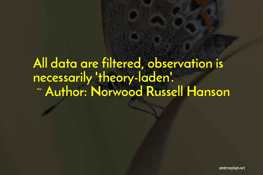 Norwood Russell Hanson Quotes: All Data Are Filtered, Observation Is Necessarily 'theory-laden'.