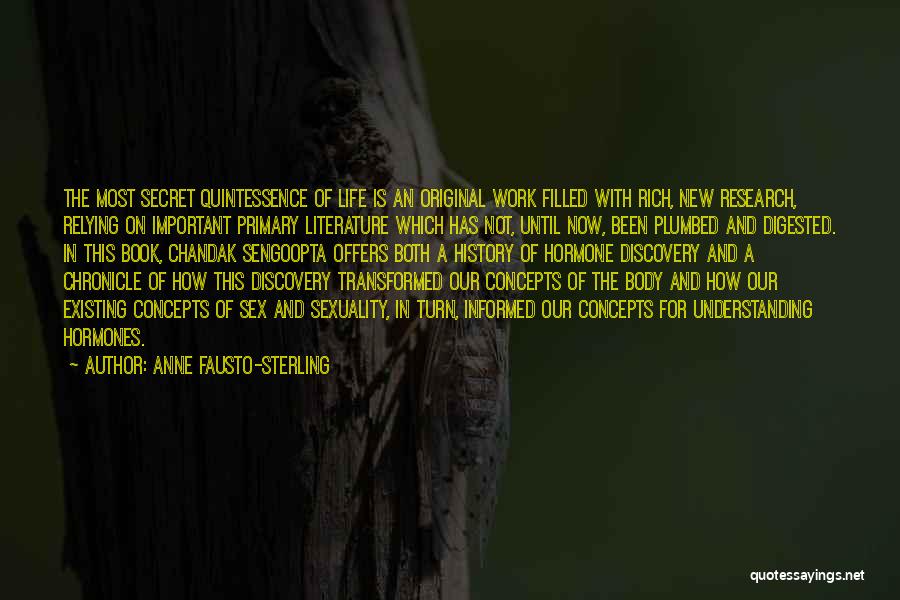 Anne Fausto-Sterling Quotes: The Most Secret Quintessence Of Life Is An Original Work Filled With Rich, New Research, Relying On Important Primary Literature