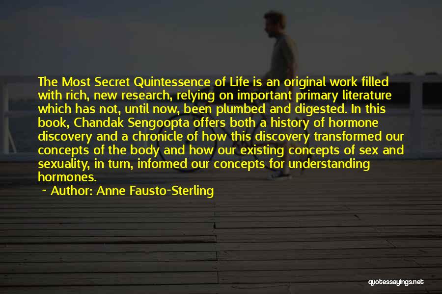 Anne Fausto-Sterling Quotes: The Most Secret Quintessence Of Life Is An Original Work Filled With Rich, New Research, Relying On Important Primary Literature