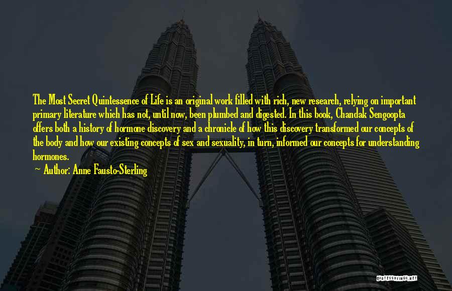 Anne Fausto-Sterling Quotes: The Most Secret Quintessence Of Life Is An Original Work Filled With Rich, New Research, Relying On Important Primary Literature