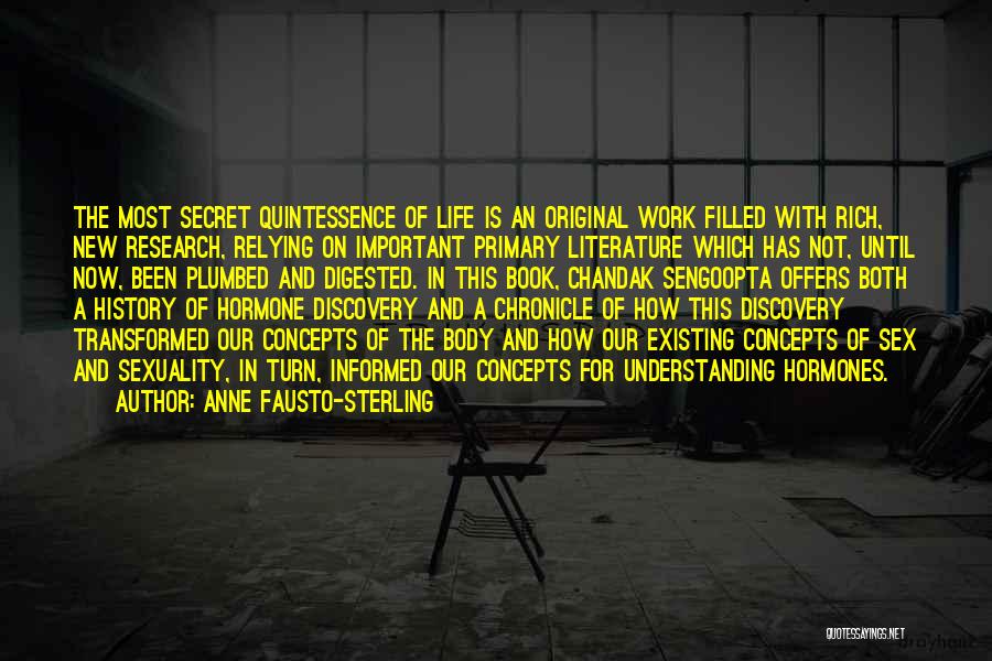 Anne Fausto-Sterling Quotes: The Most Secret Quintessence Of Life Is An Original Work Filled With Rich, New Research, Relying On Important Primary Literature