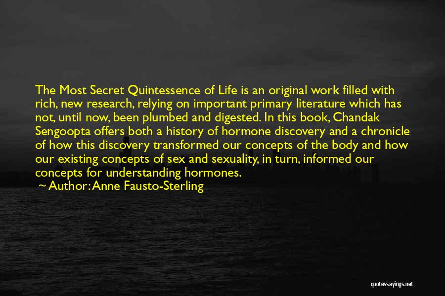 Anne Fausto-Sterling Quotes: The Most Secret Quintessence Of Life Is An Original Work Filled With Rich, New Research, Relying On Important Primary Literature