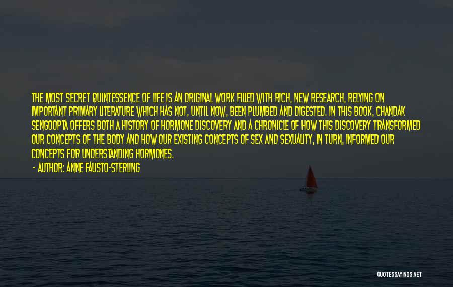 Anne Fausto-Sterling Quotes: The Most Secret Quintessence Of Life Is An Original Work Filled With Rich, New Research, Relying On Important Primary Literature