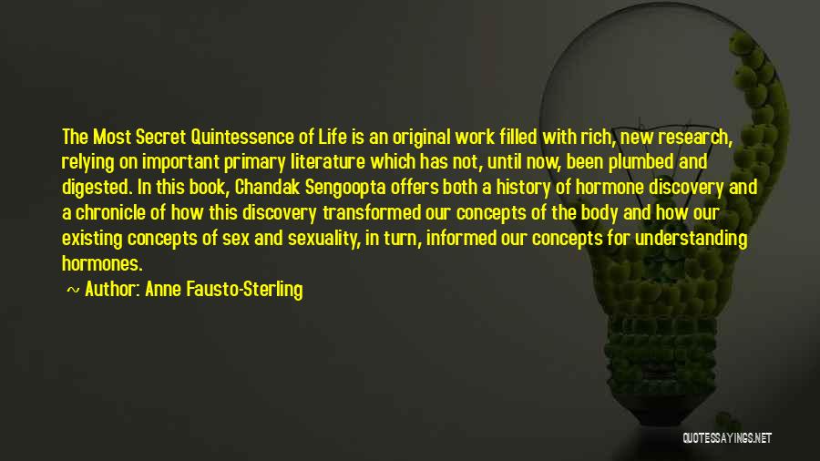 Anne Fausto-Sterling Quotes: The Most Secret Quintessence Of Life Is An Original Work Filled With Rich, New Research, Relying On Important Primary Literature