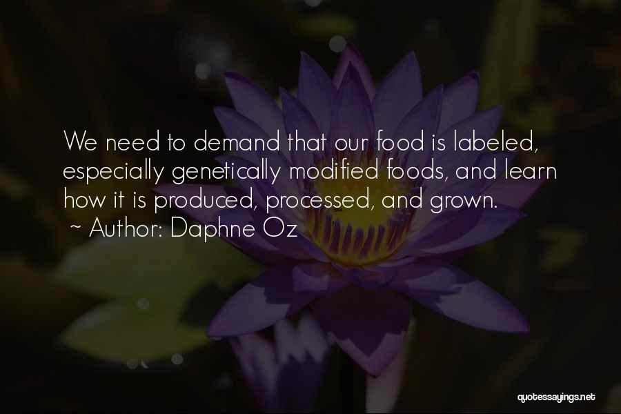 Daphne Oz Quotes: We Need To Demand That Our Food Is Labeled, Especially Genetically Modified Foods, And Learn How It Is Produced, Processed,