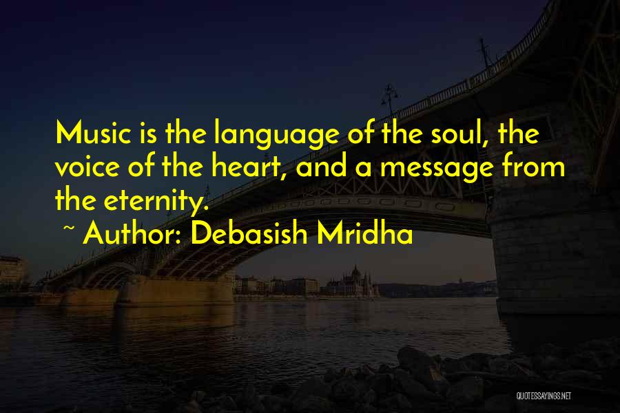 Debasish Mridha Quotes: Music Is The Language Of The Soul, The Voice Of The Heart, And A Message From The Eternity.