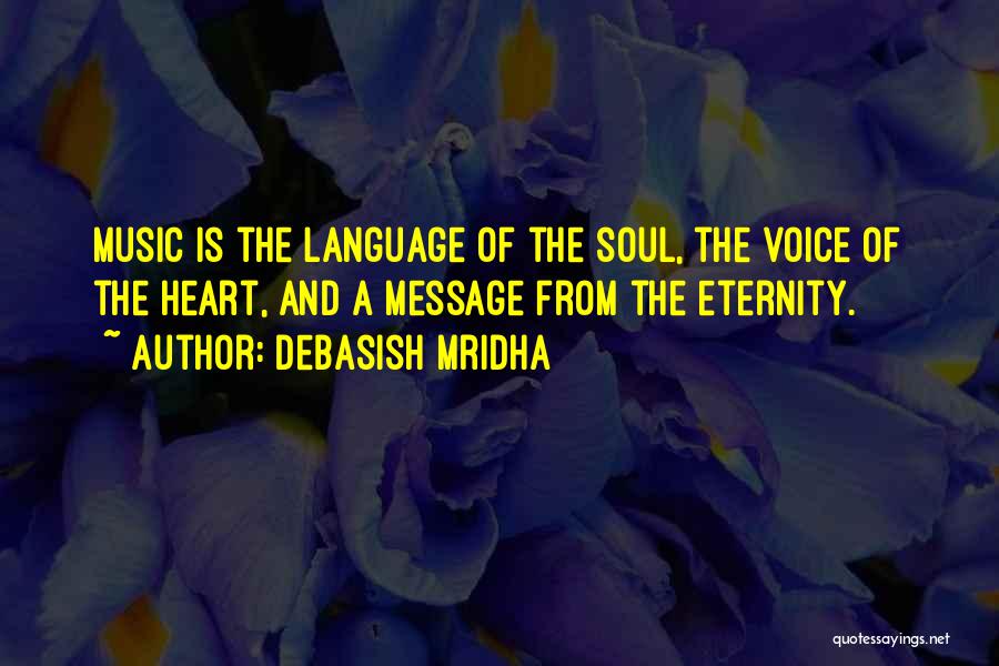 Debasish Mridha Quotes: Music Is The Language Of The Soul, The Voice Of The Heart, And A Message From The Eternity.