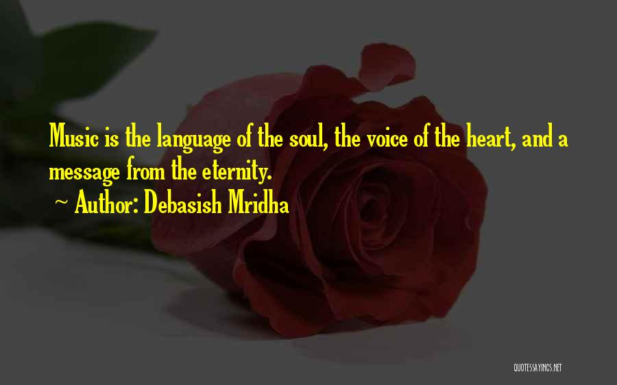 Debasish Mridha Quotes: Music Is The Language Of The Soul, The Voice Of The Heart, And A Message From The Eternity.