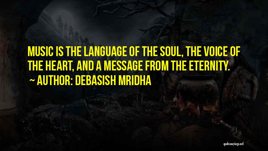 Debasish Mridha Quotes: Music Is The Language Of The Soul, The Voice Of The Heart, And A Message From The Eternity.