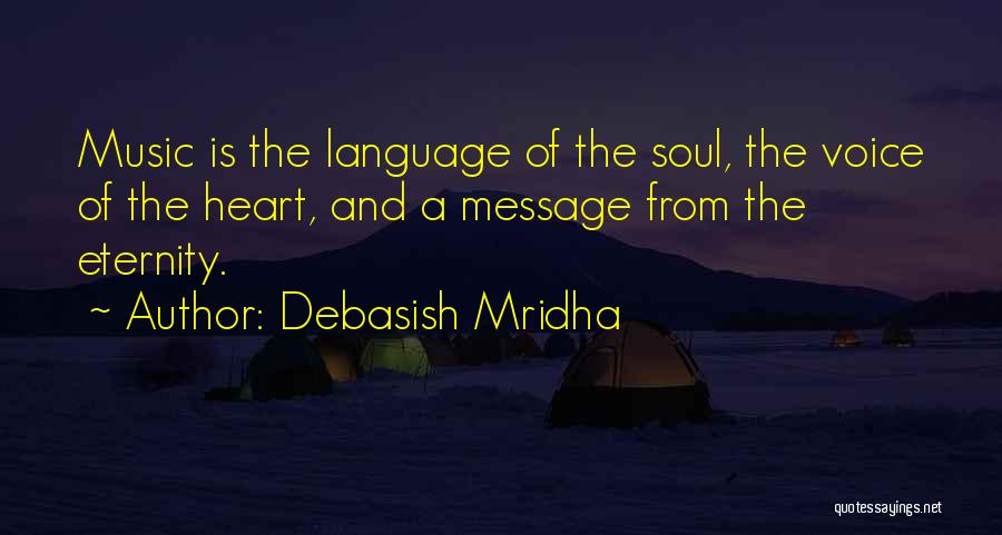 Debasish Mridha Quotes: Music Is The Language Of The Soul, The Voice Of The Heart, And A Message From The Eternity.