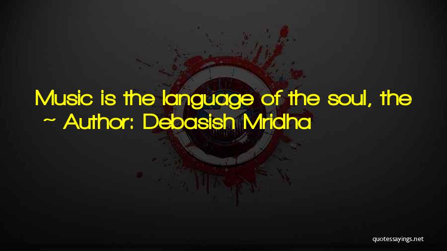 Debasish Mridha Quotes: Music Is The Language Of The Soul, The Voice Of The Heart, And A Message From The Eternity.