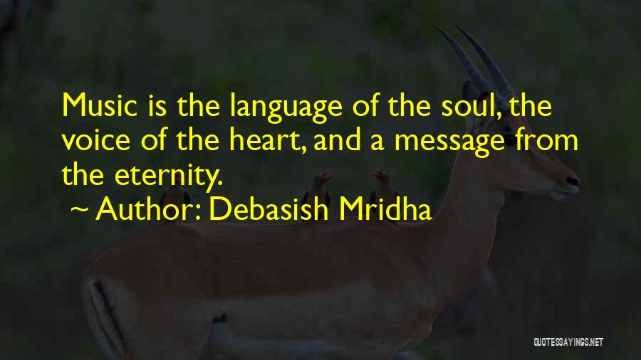 Debasish Mridha Quotes: Music Is The Language Of The Soul, The Voice Of The Heart, And A Message From The Eternity.