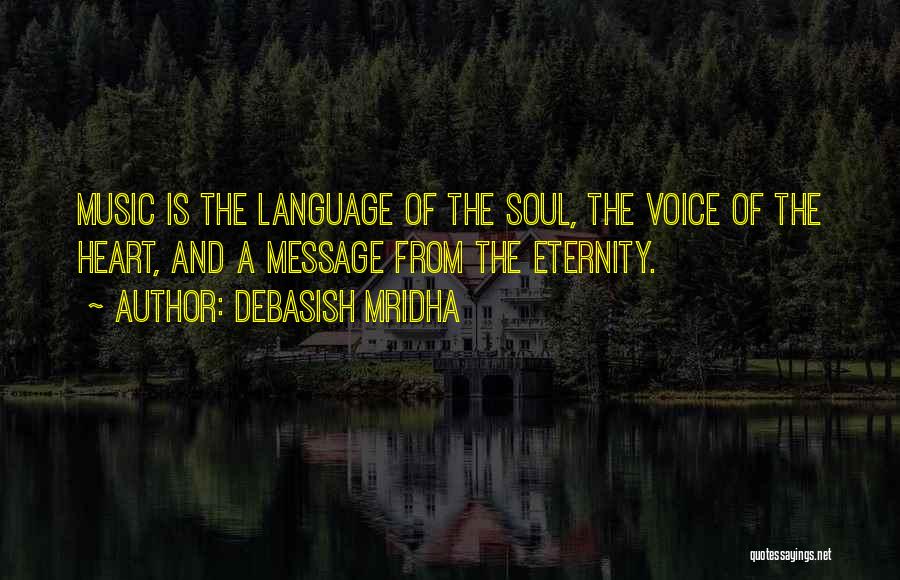 Debasish Mridha Quotes: Music Is The Language Of The Soul, The Voice Of The Heart, And A Message From The Eternity.