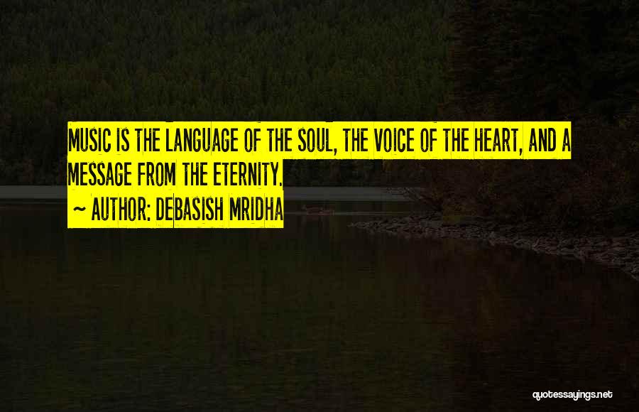 Debasish Mridha Quotes: Music Is The Language Of The Soul, The Voice Of The Heart, And A Message From The Eternity.