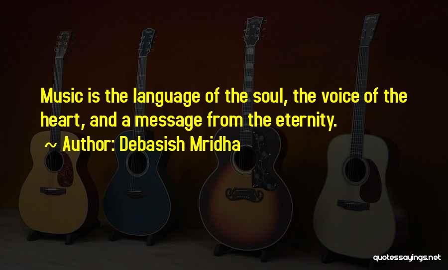 Debasish Mridha Quotes: Music Is The Language Of The Soul, The Voice Of The Heart, And A Message From The Eternity.