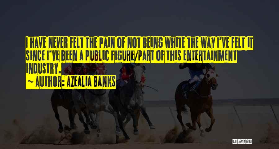 Azealia Banks Quotes: I Have Never Felt The Pain Of Not Being White The Way I've Felt It Since I've Been A Public