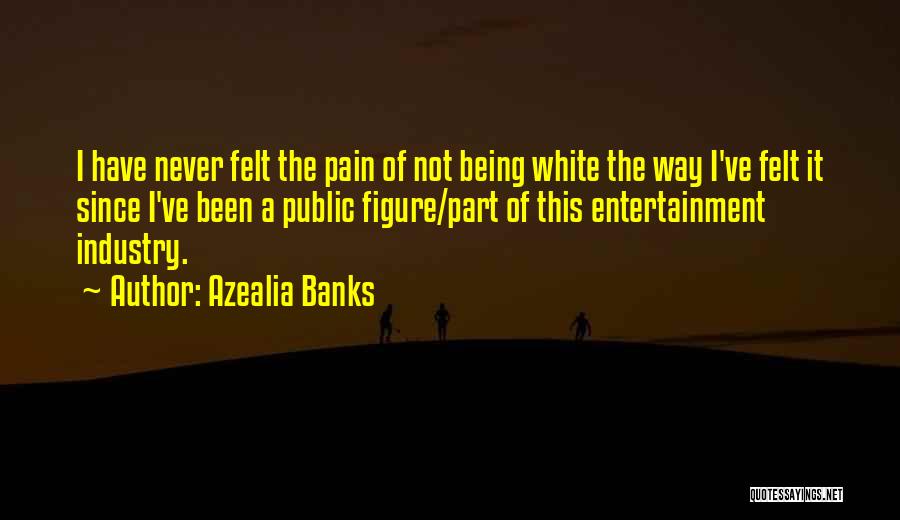 Azealia Banks Quotes: I Have Never Felt The Pain Of Not Being White The Way I've Felt It Since I've Been A Public