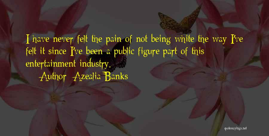 Azealia Banks Quotes: I Have Never Felt The Pain Of Not Being White The Way I've Felt It Since I've Been A Public