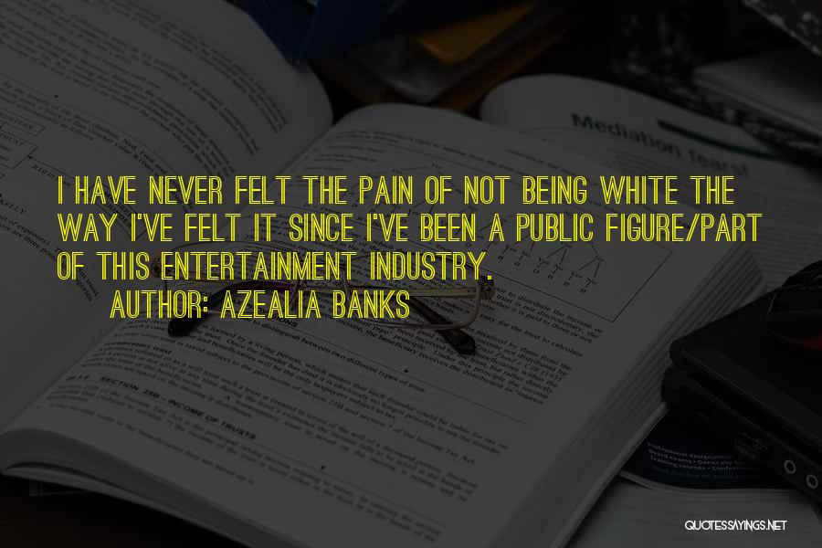 Azealia Banks Quotes: I Have Never Felt The Pain Of Not Being White The Way I've Felt It Since I've Been A Public