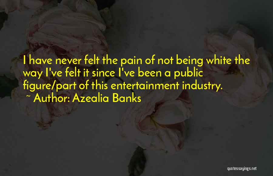 Azealia Banks Quotes: I Have Never Felt The Pain Of Not Being White The Way I've Felt It Since I've Been A Public