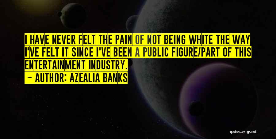 Azealia Banks Quotes: I Have Never Felt The Pain Of Not Being White The Way I've Felt It Since I've Been A Public