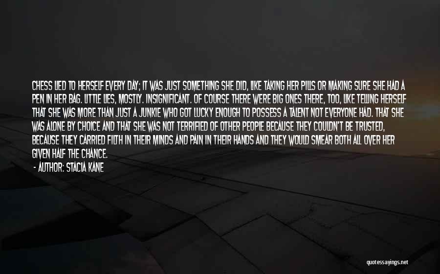 Stacia Kane Quotes: Chess Lied To Herself Every Day; It Was Just Something She Did, Like Taking Her Pills Or Making Sure She