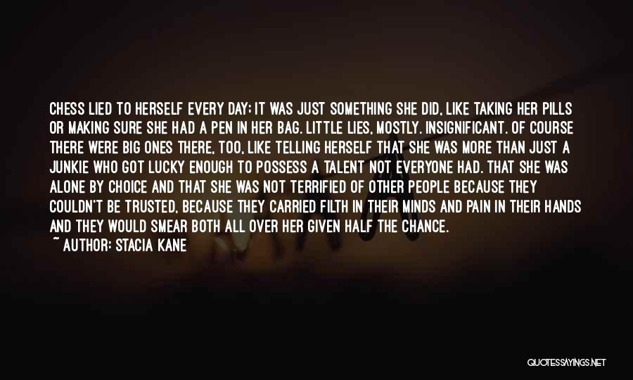 Stacia Kane Quotes: Chess Lied To Herself Every Day; It Was Just Something She Did, Like Taking Her Pills Or Making Sure She