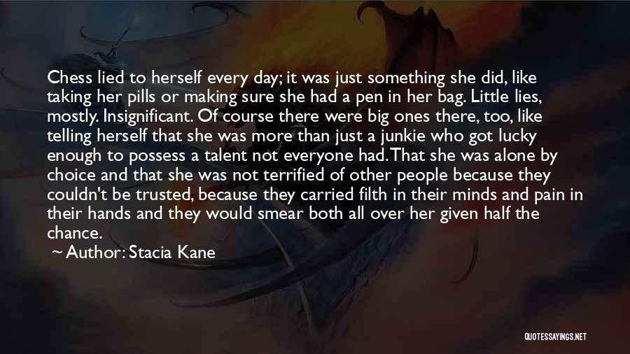 Stacia Kane Quotes: Chess Lied To Herself Every Day; It Was Just Something She Did, Like Taking Her Pills Or Making Sure She