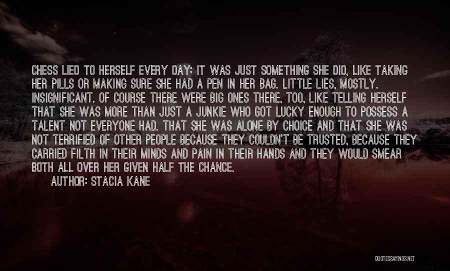 Stacia Kane Quotes: Chess Lied To Herself Every Day; It Was Just Something She Did, Like Taking Her Pills Or Making Sure She