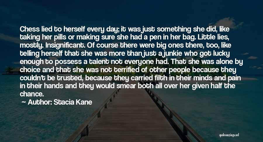 Stacia Kane Quotes: Chess Lied To Herself Every Day; It Was Just Something She Did, Like Taking Her Pills Or Making Sure She