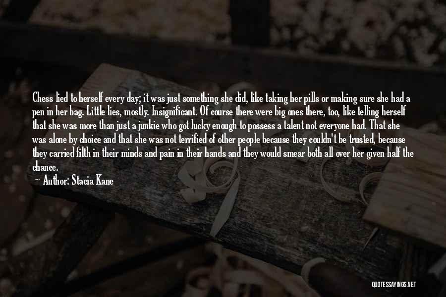 Stacia Kane Quotes: Chess Lied To Herself Every Day; It Was Just Something She Did, Like Taking Her Pills Or Making Sure She