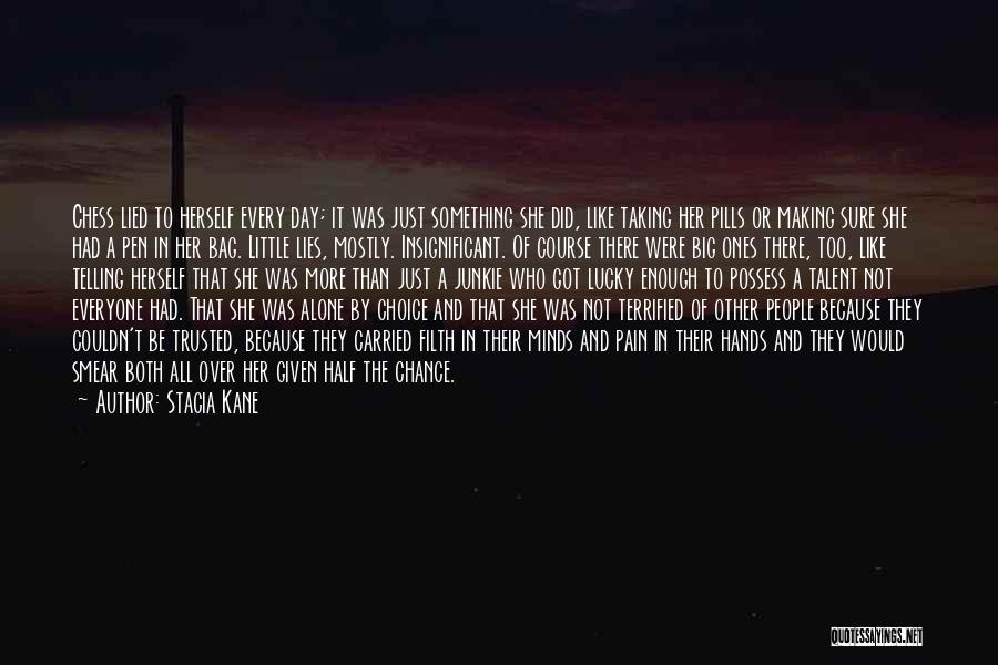 Stacia Kane Quotes: Chess Lied To Herself Every Day; It Was Just Something She Did, Like Taking Her Pills Or Making Sure She