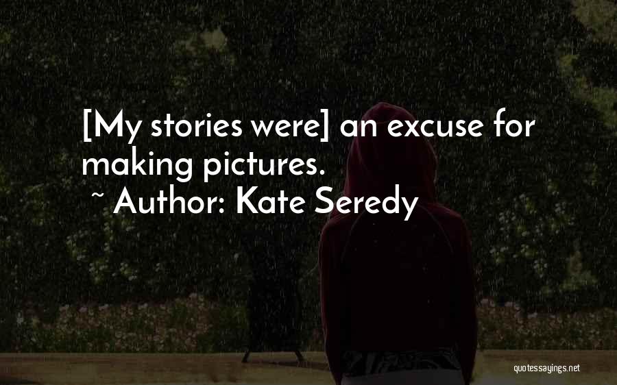 Kate Seredy Quotes: [my Stories Were] An Excuse For Making Pictures.