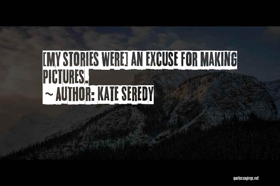 Kate Seredy Quotes: [my Stories Were] An Excuse For Making Pictures.