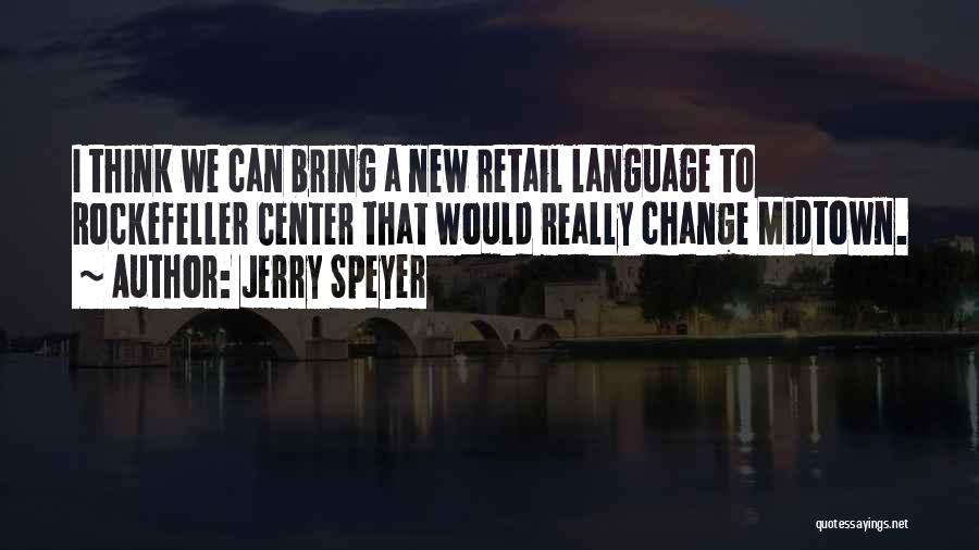 Jerry Speyer Quotes: I Think We Can Bring A New Retail Language To Rockefeller Center That Would Really Change Midtown.