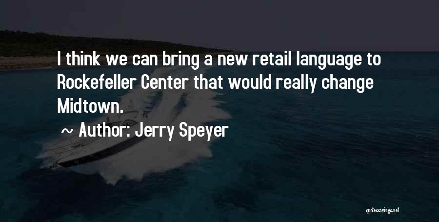 Jerry Speyer Quotes: I Think We Can Bring A New Retail Language To Rockefeller Center That Would Really Change Midtown.