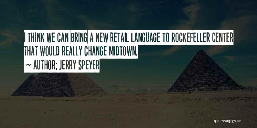 Jerry Speyer Quotes: I Think We Can Bring A New Retail Language To Rockefeller Center That Would Really Change Midtown.