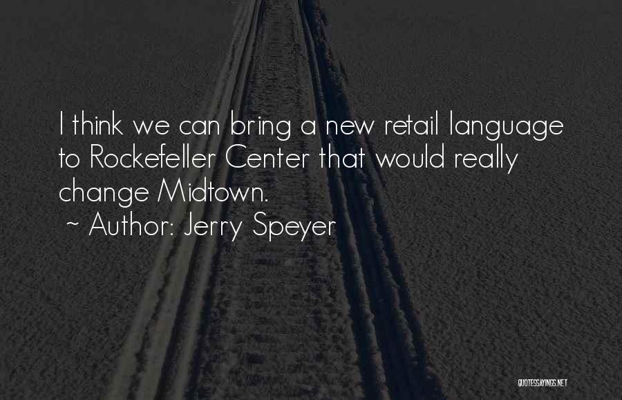 Jerry Speyer Quotes: I Think We Can Bring A New Retail Language To Rockefeller Center That Would Really Change Midtown.