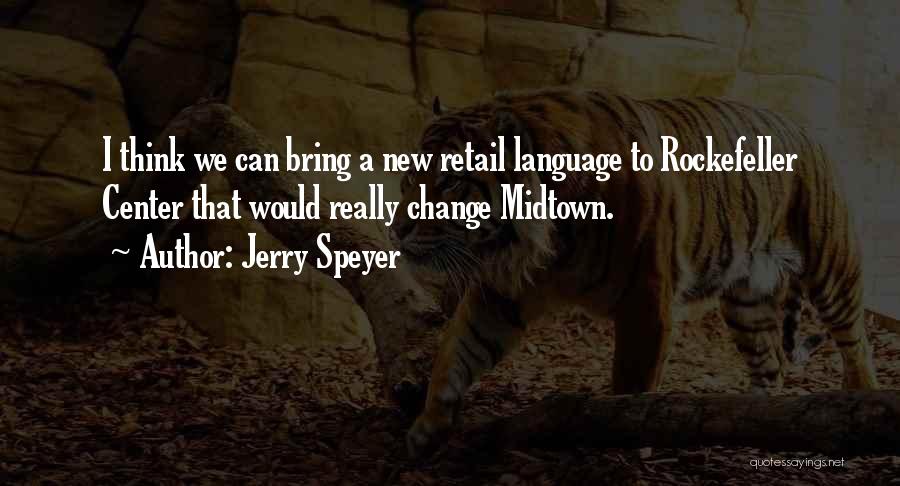 Jerry Speyer Quotes: I Think We Can Bring A New Retail Language To Rockefeller Center That Would Really Change Midtown.