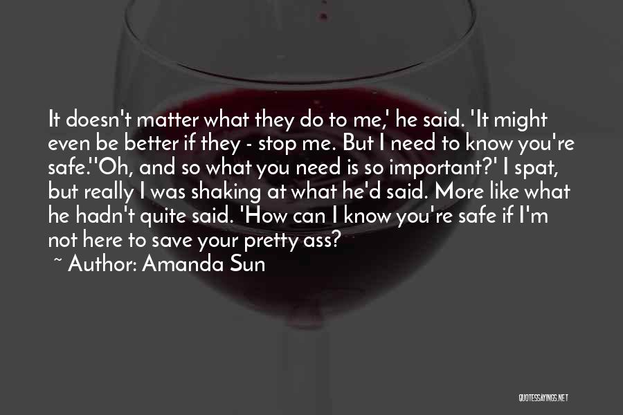 Amanda Sun Quotes: It Doesn't Matter What They Do To Me,' He Said. 'it Might Even Be Better If They - Stop Me.