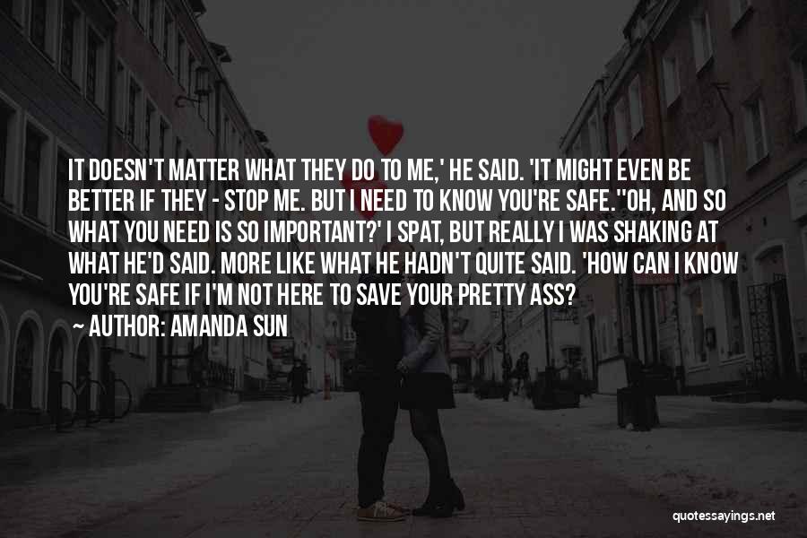 Amanda Sun Quotes: It Doesn't Matter What They Do To Me,' He Said. 'it Might Even Be Better If They - Stop Me.