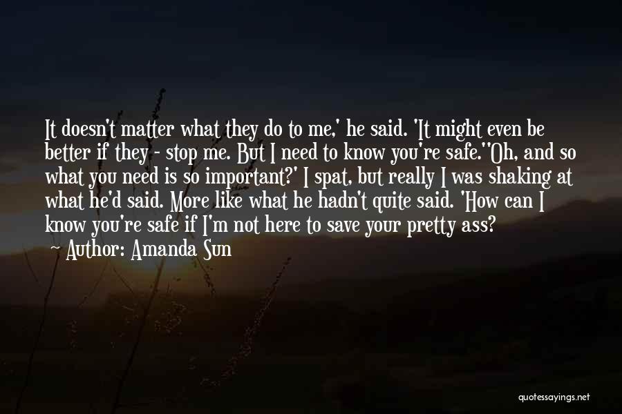 Amanda Sun Quotes: It Doesn't Matter What They Do To Me,' He Said. 'it Might Even Be Better If They - Stop Me.