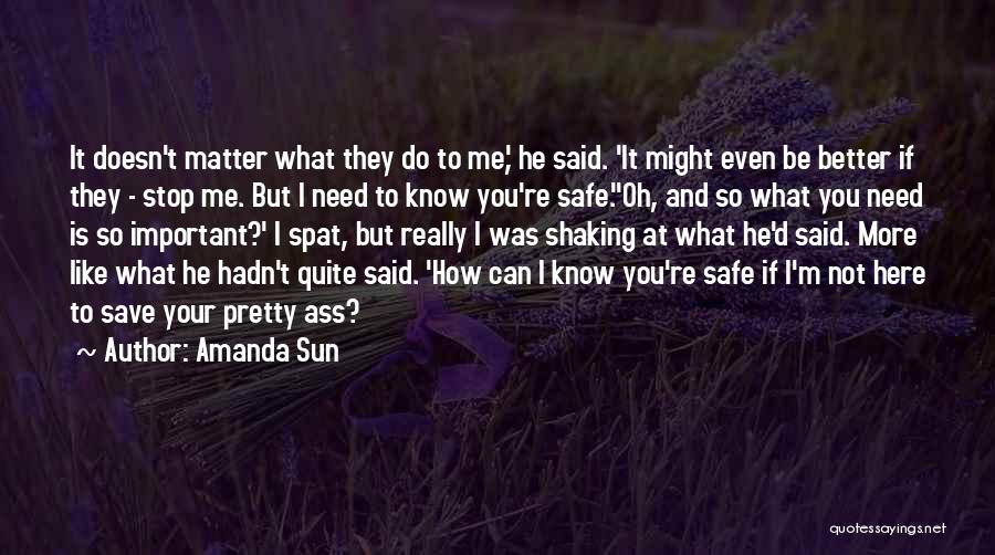 Amanda Sun Quotes: It Doesn't Matter What They Do To Me,' He Said. 'it Might Even Be Better If They - Stop Me.