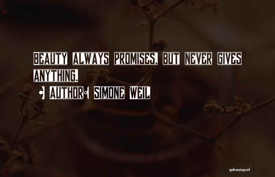 Simone Weil Quotes: Beauty Always Promises, But Never Gives Anything.