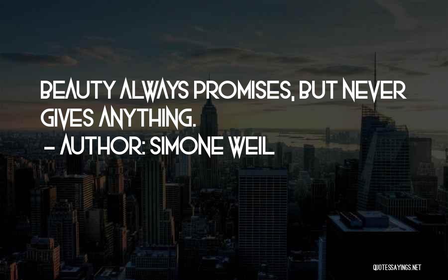 Simone Weil Quotes: Beauty Always Promises, But Never Gives Anything.