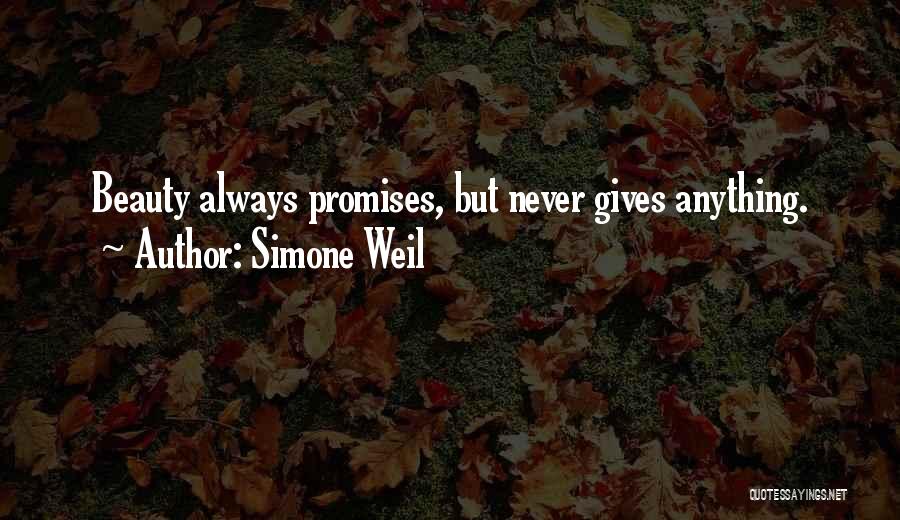 Simone Weil Quotes: Beauty Always Promises, But Never Gives Anything.